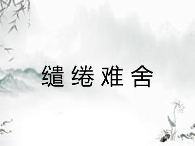 缱绻难舍 缱绻难舍