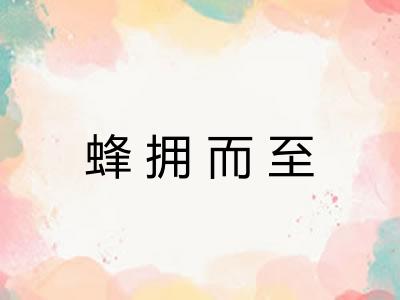 蜂拥而至 蜂拥而至