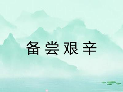 备尝艰辛 备尝艰辛