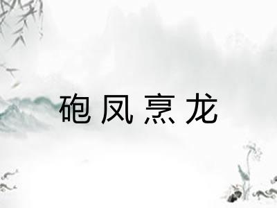 砲凤烹龙 砲凤烹龙