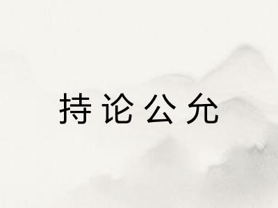 持论公允 持论公允