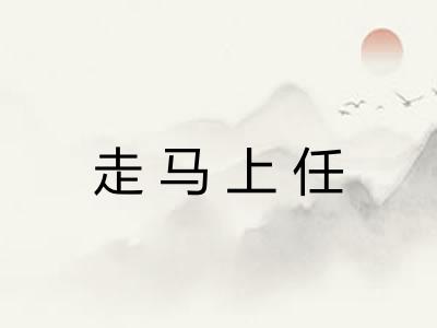 走马上任 走马上任