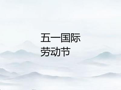 五一国际劳动节 五一国际劳动节