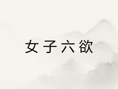 女子六欲 女子六欲