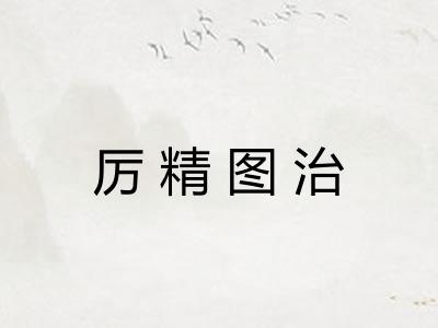 厉精图治 厉精图治