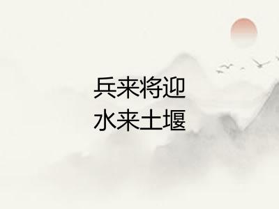 兵来将迎水来土堰 兵来将迎水来土堰