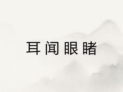 耳闻眼睹 耳闻眼睹