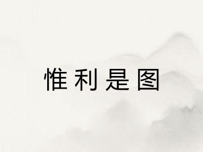 惟利是图 惟利是图