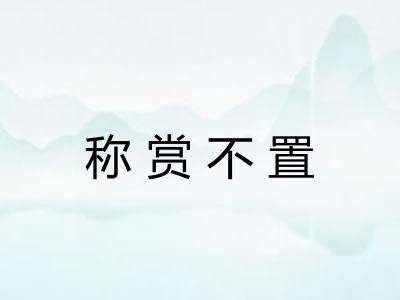 称赏不置 称赏不置