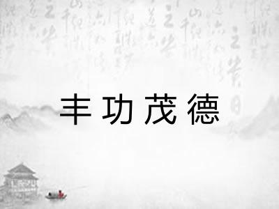 丰功茂德 丰功茂德