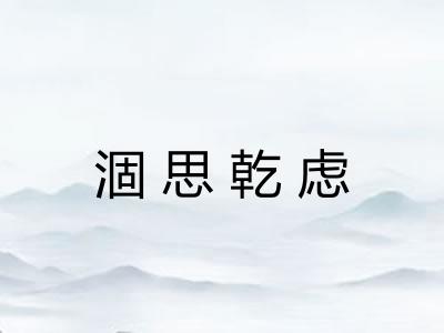 涸思乾虑 涸思乾虑