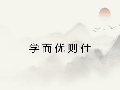 学而优则仕 学而优则仕
