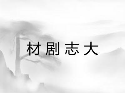 材剧志大 材剧志大