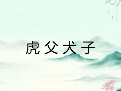 虎父犬子 虎父犬子