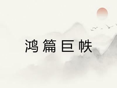 鸿篇巨帙 鸿篇巨帙