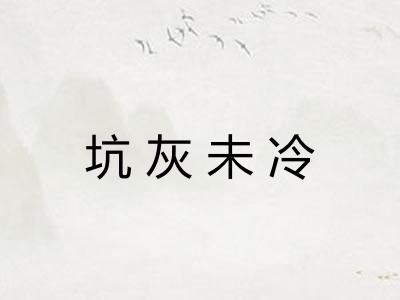 坑灰未冷 坑灰未冷