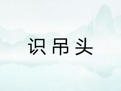 识吊头 识吊头