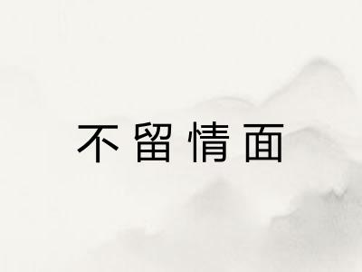 不留情面 不留情面