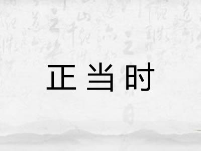 正当时 正当时