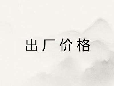 出厂价格 出厂价格