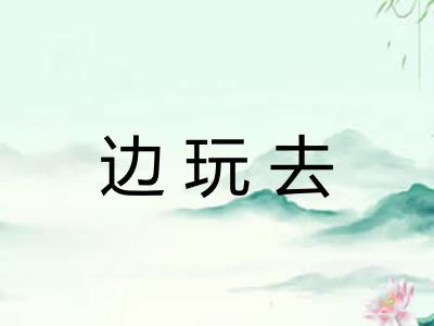 边玩去 边玩去
