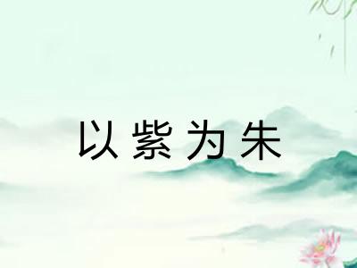 以紫为朱 以紫为朱