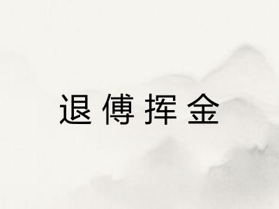 退傅挥金 退傅挥金