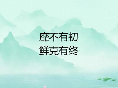 靡不有初鲜克有终 靡不有初鲜克有终