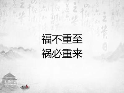 福不重至祸必重来 福不重至祸必重来
