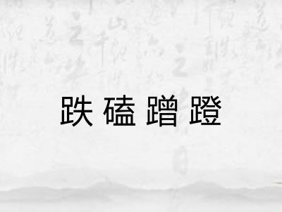 跌磕蹭蹬 跌磕蹭蹬