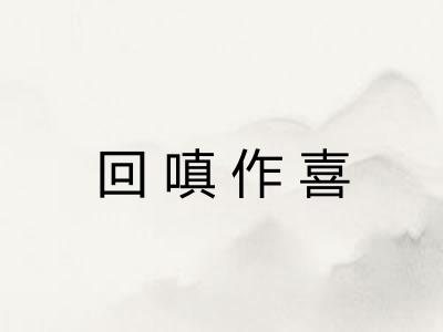 回嗔作喜 回嗔作喜