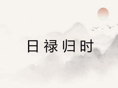 日禄归时 日禄归时