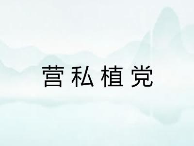 营私植党 营私植党