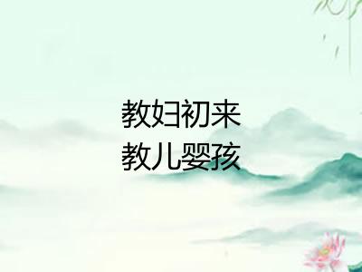 教妇初来教儿婴孩 教妇初来教儿婴孩