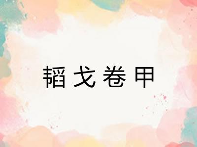 韬戈卷甲 韬戈卷甲