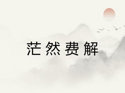 茫然费解 茫然费解