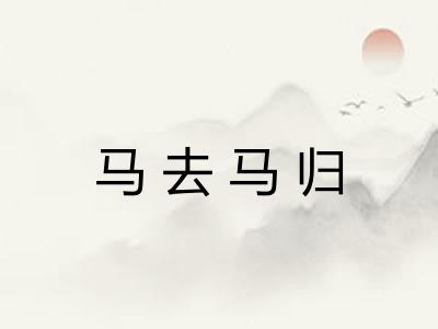 马去马归 马去马归