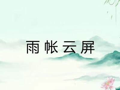 雨帐云屏 雨帐云屏