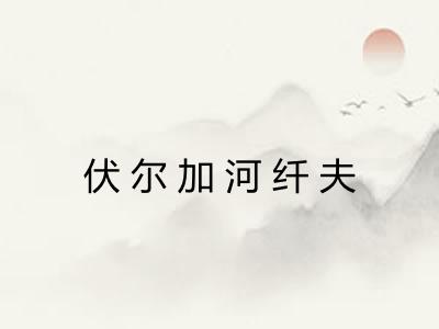 伏尔加河纤夫 伏尔加河纤夫