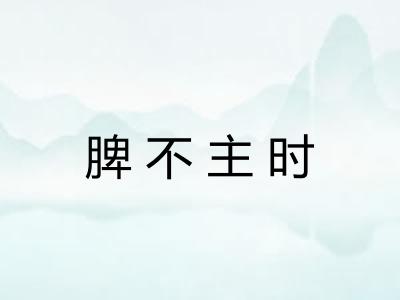 脾不主时 脾不主时