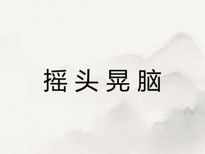 摇头晃脑 摇头晃脑