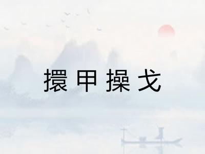 擐甲操戈 擐甲操戈