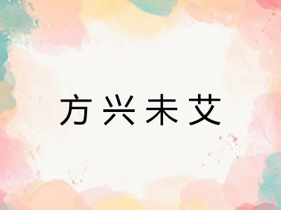 方兴未艾 方兴未艾