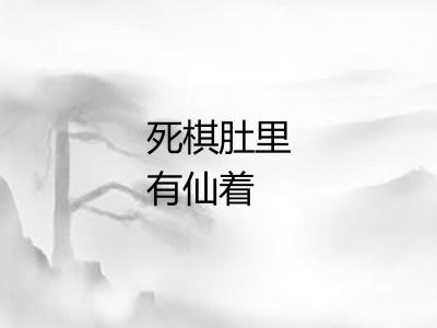 死棋肚里有仙着 死棋肚里有仙着