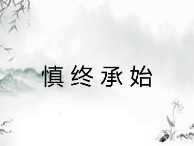 慎终承始 慎终承始