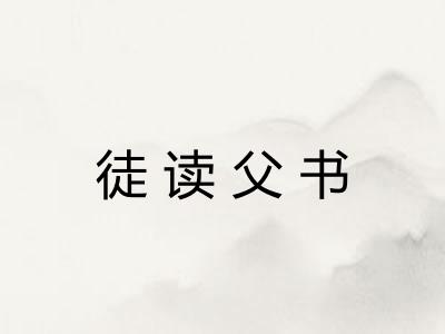 徒读父书 徒读父书