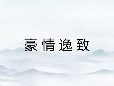 豪情逸致 豪情逸致