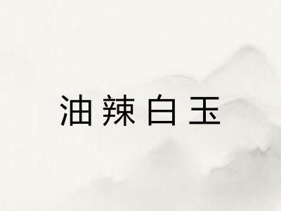 油辣白玉 油辣白玉