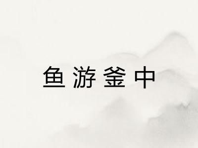 鱼游釜中 鱼游釜中