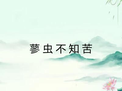 蓼虫不知苦 蓼虫不知苦